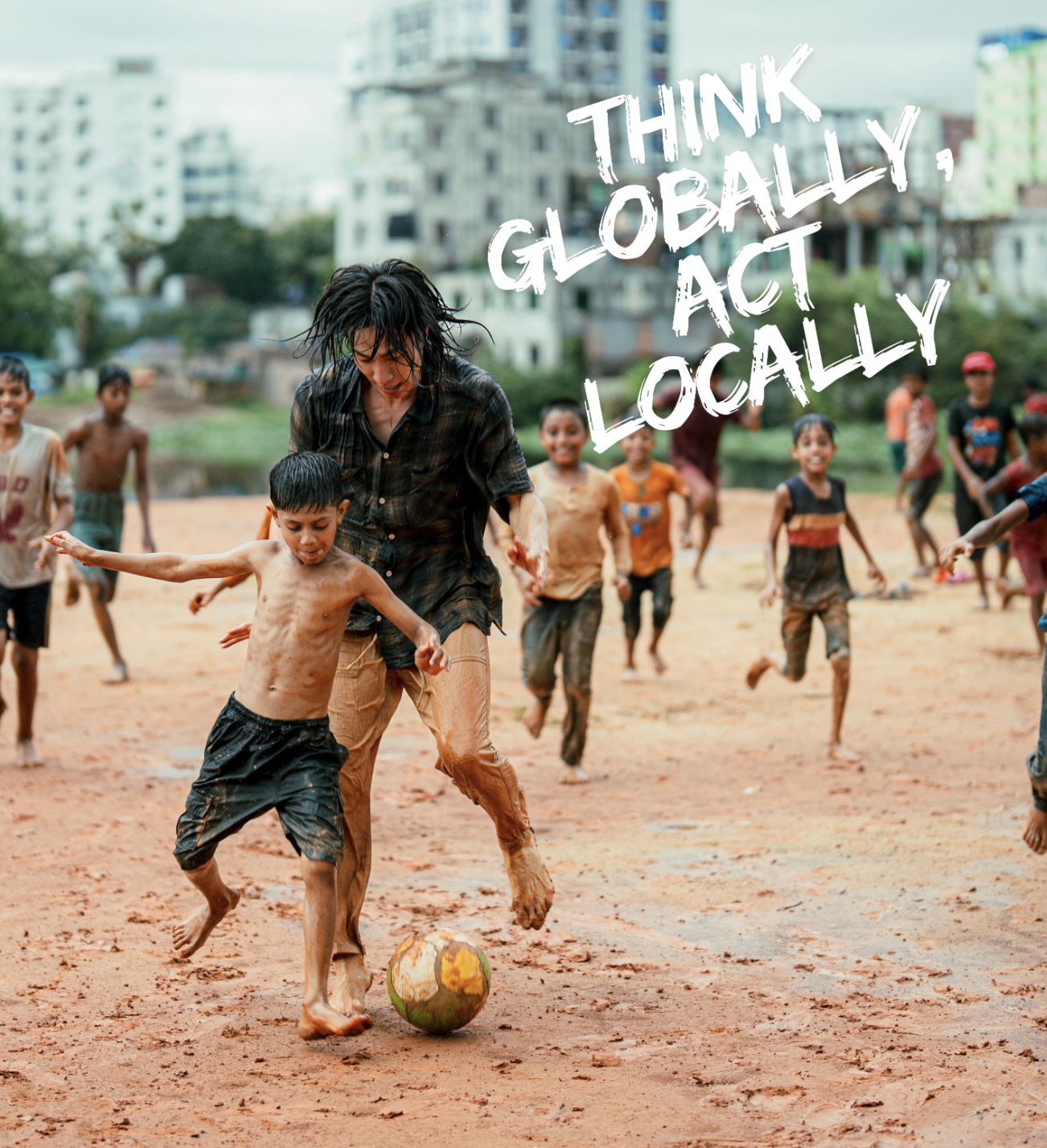 THINK GLOBALLY, ACT LOCALLY